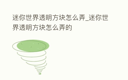 迷你世界透明方塊怎么弄_迷你世界透明方塊怎么弄的