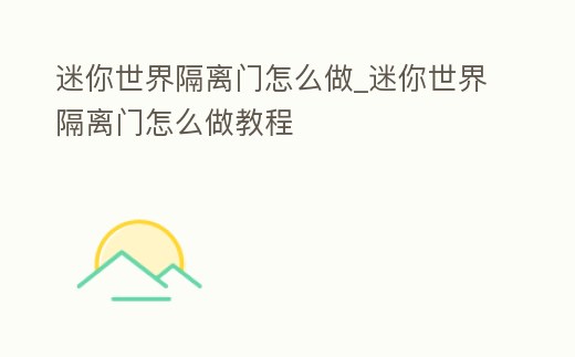 迷你世界隔離門怎么做_迷你世界隔離門怎么做教程