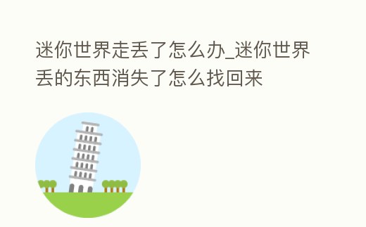 迷你世界走丟了怎么辦_迷你世界丟的東西消失了怎么找回來