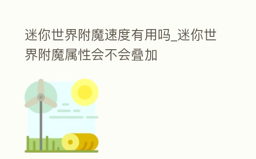 迷你世界附魔速度有用嗎_迷你世界附魔屬性會不會疊加