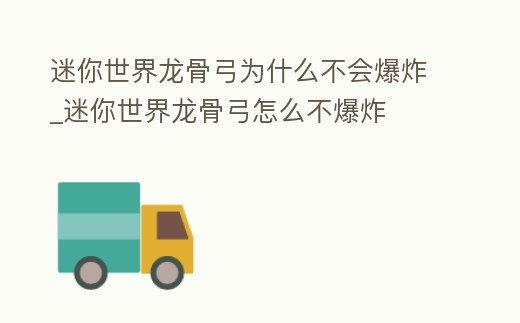 迷你世界龍骨弓為什么不會爆炸_迷你世界龍骨弓怎么不爆炸