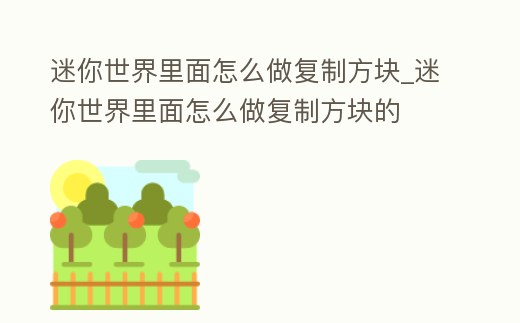 迷你世界里面怎么做復(fù)制方塊_迷你世界里面怎么做復(fù)制方塊的