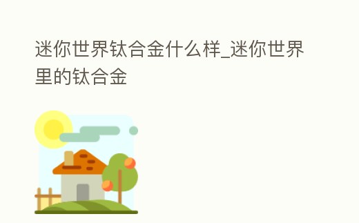 迷你世界鈦合金什么樣_迷你世界里的鈦合金