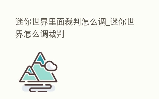 迷你世界里面裁判怎么調_迷你世界怎么調裁判