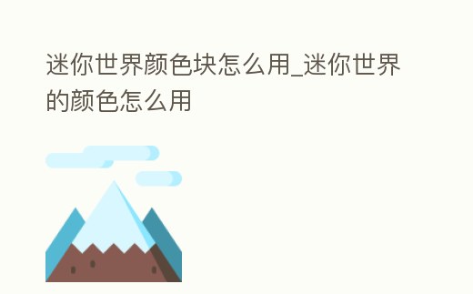迷你世界顏色塊怎么用_迷你世界的顏色怎么用