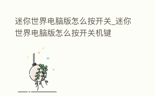 迷你世界電腦版怎么按開關_迷你世界電腦版怎么按開關機鍵