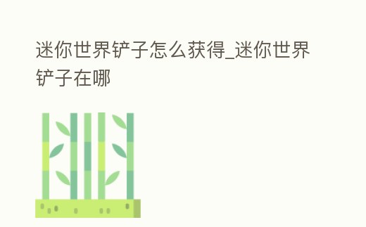 迷你世界鏟子怎么獲得_迷你世界鏟子在哪