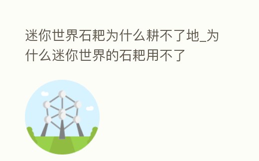 迷你世界石耙為什么耕不了地_為什么迷你世界的石耙用不了