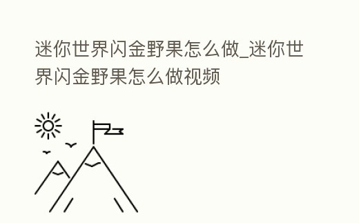 迷你世界閃金野果怎么做_迷你世界閃金野果怎么做視頻