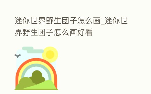 迷你世界野生團子怎么畫_迷你世界野生團子怎么畫好看
