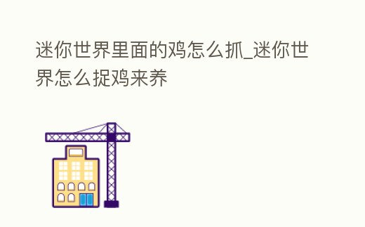 迷你世界里面的雞怎么抓_迷你世界怎么捉雞來養(yǎng)
