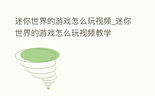 迷你世界的游戲怎么玩視頻_迷你世界的游戲怎么玩視頻教學