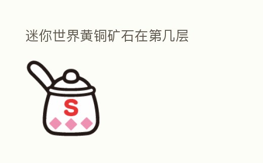 迷你世界黃銅礦石在第幾層