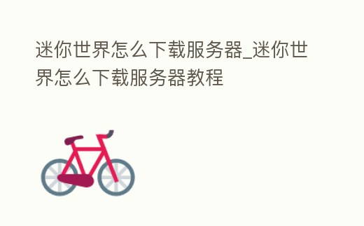 迷你世界怎么下載服務器_迷你世界怎么下載服務器教程