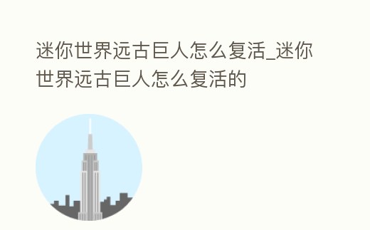 迷你世界遠(yuǎn)古巨人怎么復(fù)活_迷你世界遠(yuǎn)古巨人怎么復(fù)活的