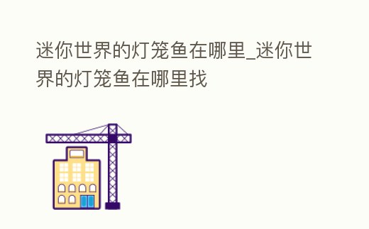 迷你世界的燈籠魚在哪里_迷你世界的燈籠魚在哪里找