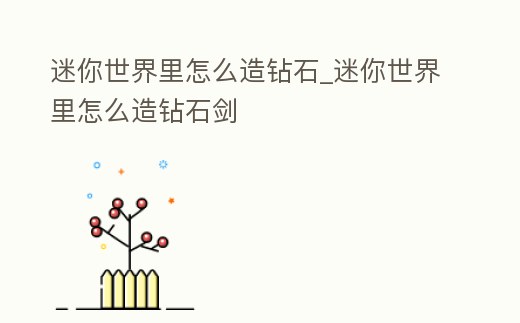 迷你世界里怎么造鉆石_迷你世界里怎么造鉆石劍