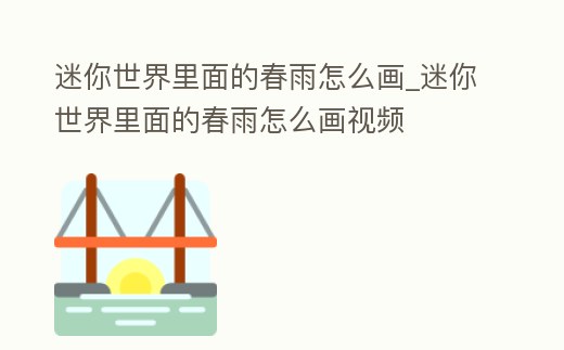 迷你世界里面的春雨怎么畫_迷你世界里面的春雨怎么畫視頻