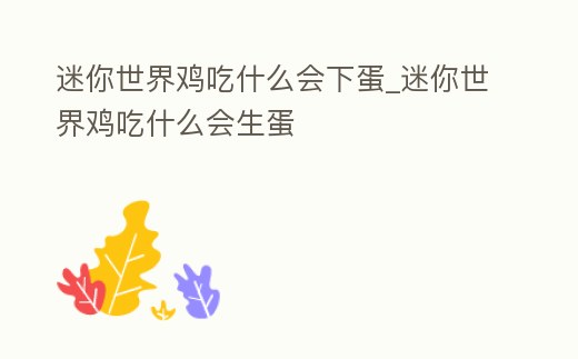 迷你世界雞吃什么會下蛋_迷你世界雞吃什么會生蛋