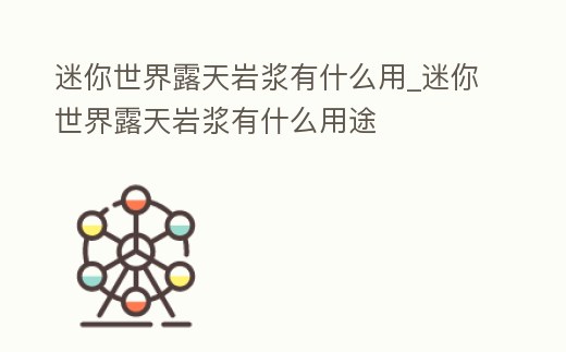 迷你世界露天巖漿有什么用_迷你世界露天巖漿有什么用途