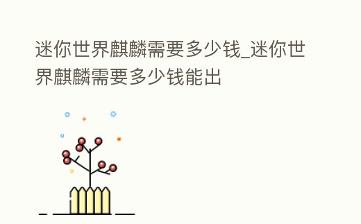 迷你世界麒麟需要多少錢_迷你世界麒麟需要多少錢能出