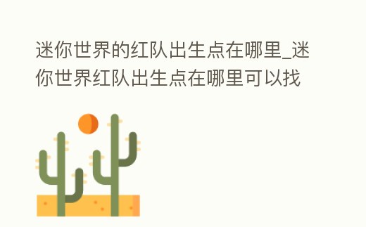 迷你世界的紅隊出生點在哪里_迷你世界紅隊出生點在哪里可以找到