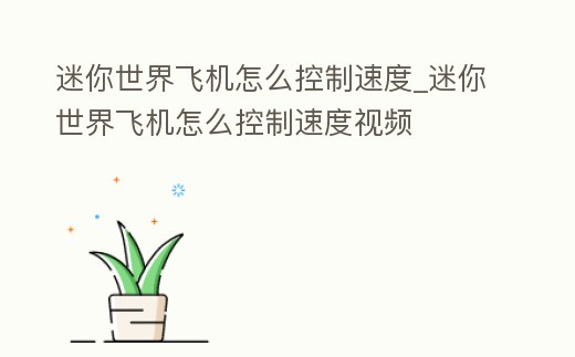 迷你世界飛機怎么控制速度_迷你世界飛機怎么控制速度視頻