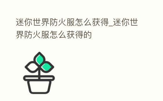 迷你世界防火服怎么獲得_迷你世界防火服怎么獲得的