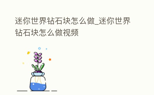 迷你世界鉆石塊怎么做_迷你世界鉆石塊怎么做視頻