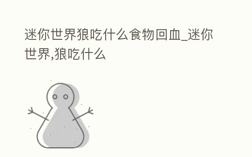 迷你世界狼吃什么食物回血_迷你世界,狼吃什么