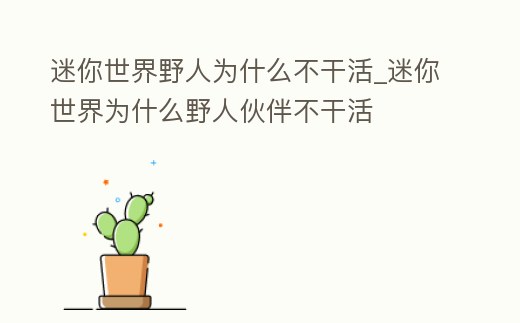 迷你世界野人為什么不干活_迷你世界為什么野人伙伴不干活