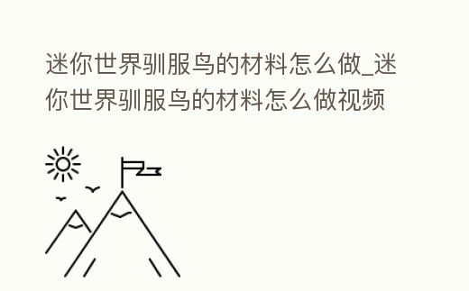 迷你世界馴服鳥的材料怎么做_迷你世界馴服鳥的材料怎么做視頻