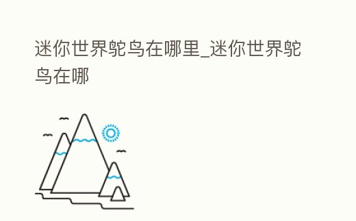 迷你世界鴕鳥在哪里_迷你世界鴕鳥在哪