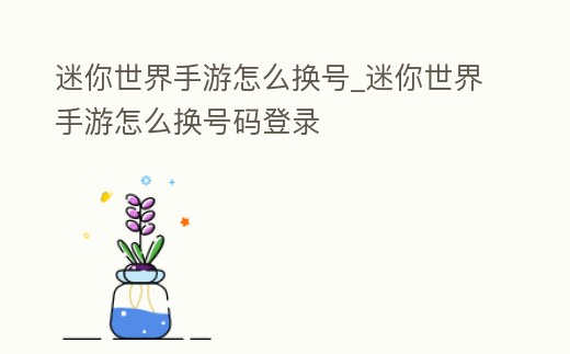 迷你世界手游怎么換號(hào)_迷你世界手游怎么換號(hào)碼登錄