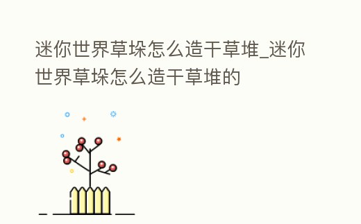 迷你世界草垛怎么造干草堆_迷你世界草垛怎么造干草堆的