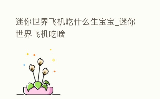 迷你世界飛機吃什么生寶寶_迷你世界飛機吃啥