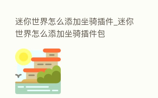 迷你世界怎么添加坐騎插件_迷你世界怎么添加坐騎插件包