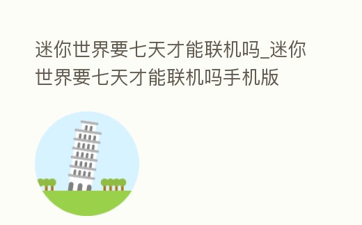 迷你世界要七天才能聯機嗎_迷你世界要七天才能聯機嗎手機版