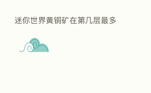 迷你世界黃銅礦在第幾層最多