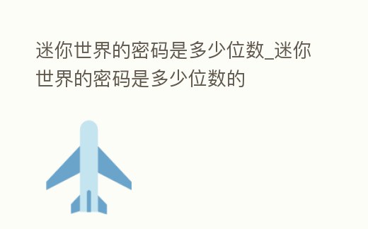 迷你世界的密碼是多少位數_迷你世界的密碼是多少位數的