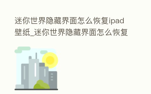 迷你世界隱藏界面怎么恢復ipad壁紙_迷你世界隱藏界面怎么恢復ipad壁紙