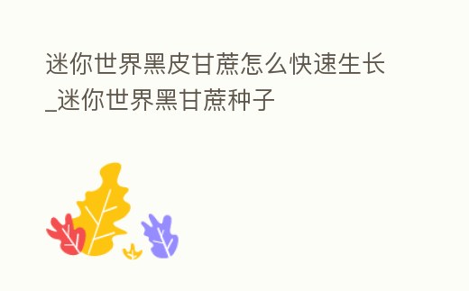 迷你世界黑皮甘蔗怎么快速生長_迷你世界黑甘蔗種子