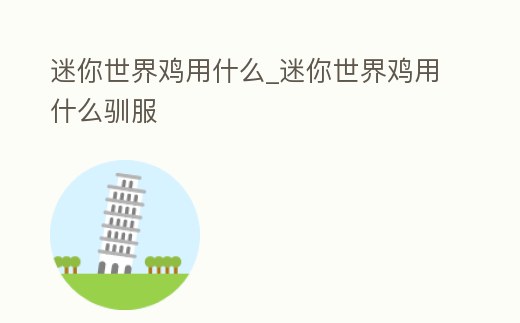 迷你世界雞用什么_迷你世界雞用什么馴服