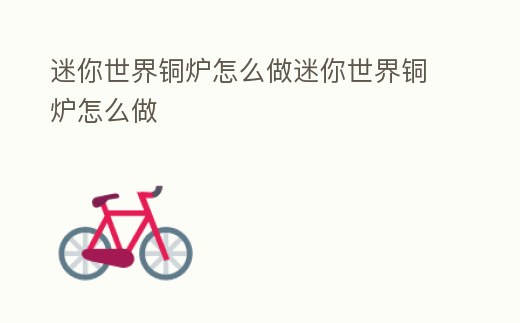 迷你世界銅爐怎么做迷你世界銅爐怎么做