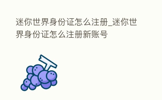 迷你世界身份證怎么注冊_迷你世界身份證怎么注冊新賬號