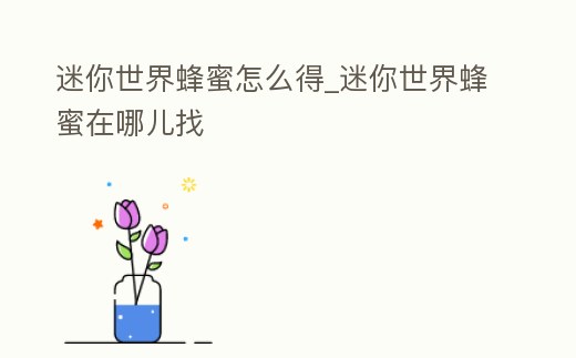 迷你世界蜂蜜怎么得_迷你世界蜂蜜在哪兒找