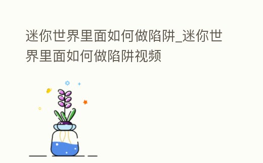 迷你世界里面如何做陷阱_迷你世界里面如何做陷阱視頻