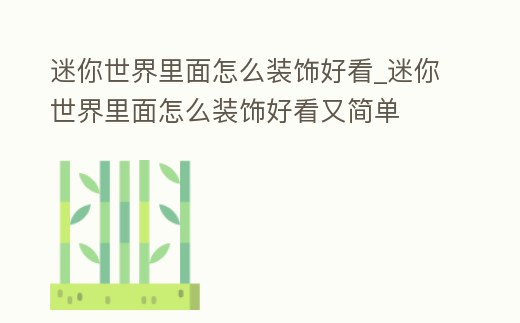 迷你世界里面怎么裝飾好看_迷你世界里面怎么裝飾好看又簡單