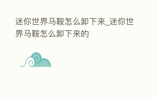 迷你世界馬鞍怎么卸下來_迷你世界馬鞍怎么卸下來的