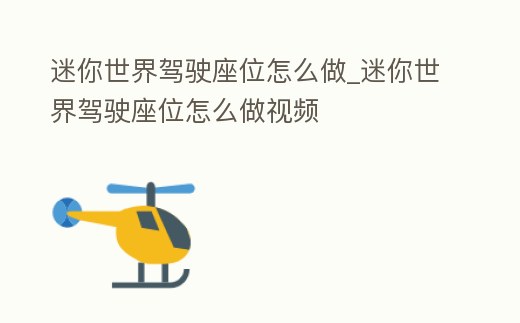 迷你世界駕駛座位怎么做_迷你世界駕駛座位怎么做視頻